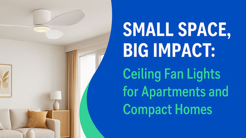 के बारे में नवीनतम कंपनी समाचार छोटे स्थान, बड़ा प्रभाव: अपार्टमेंट और कॉम्पैक्ट घरों के लिए सीलिंग फैन लाइट्स
